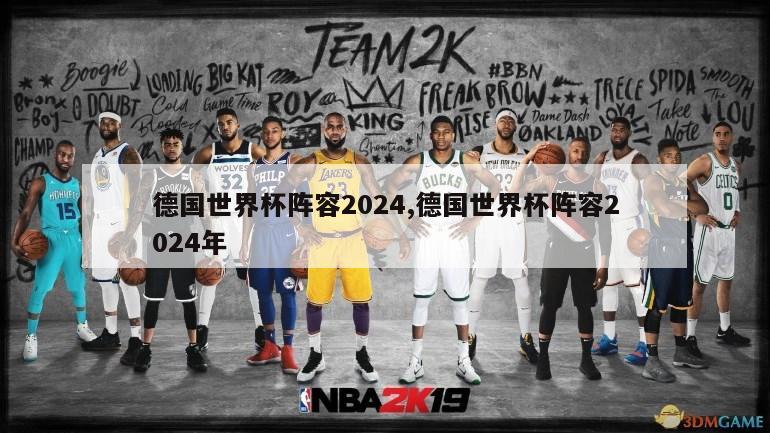 德国世界杯阵容2024,德国世界杯阵容2024年