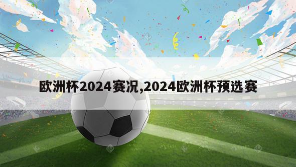 欧洲杯2024赛况,2024欧洲杯预选赛